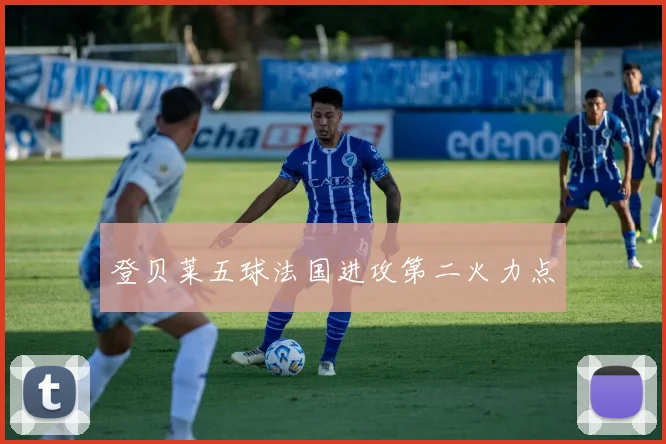 登贝莱五球法国进攻第二火力点